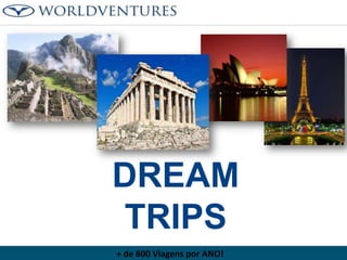 DREAM
TRIPS
+ de 800 Viagens por ANO!

 