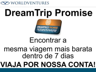 DreamTrip Promise
Encontrar a
mesma viagem mais barata
dentro de 7 dias
VIAJA POR NOSSA CONTA!

 
