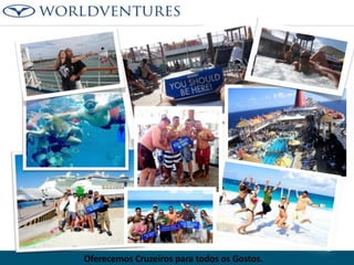 Oferecemos Cruzeiros para todos os Gostos.

 