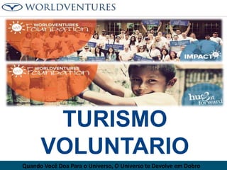 TURISMO
VOLUNTARIO
Quando Você Doa Para o Universo, O Universo te Devolve em Dobro

 