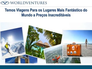 Temos Viagens Para os Lugares Mais Fantástico do
Mundo a Preços Inacreditáveis

 