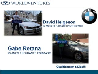 David Helgeson
22 ANOS ESTUDANTE UNIVERSITARIO

Gabe Retana
23 ANOS ESTUDANTE FORMADO

Qualificou em 6 Dias!!!

 