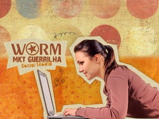 Worm Marketing de Guerrilha - Apresentação de Social Media
