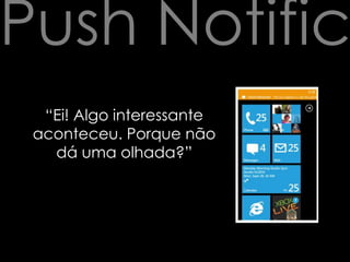 PushNotifications“Ei! Algo interessante aconteceu. Porque não dá uma olhada?”