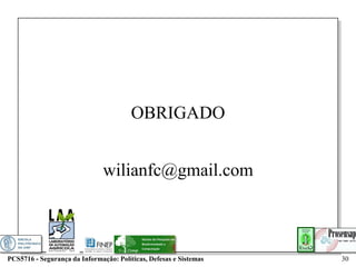 OBRIGADO


                               wilianfc@gmail.com



PCS5716 - Segurança da Informação: Políticas, Defesas e Sistemas   30
 