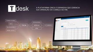 A PLATAFORMA ÚNICA E EXPANSIVA QUE GERENCIA
SUA OPERAÇÃO DO COMEÇO AO FIM.
FORNECEDORES
TDESK
OPERADORAS
AGÊNCIAS
OTAs
CLIENTES
GDS
SELFBOOKING
FRONT OFFICE
 