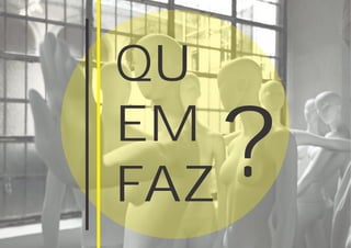 QU
EM
FAZ
?
 
