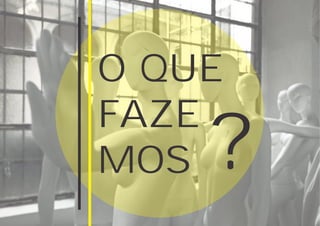 O QUE
FAZE
MOS ?
 