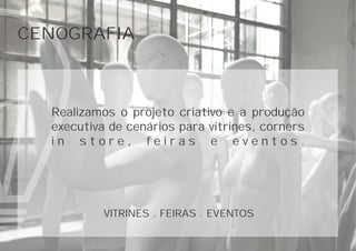 CENOGRAFIA
Realizamos o projeto criativo e a produção
executiva de cenários para vitrines, corners
i n s t o r e , f e i r a s e e v e n t o s .
VITRINES . FEIRAS . EVENTOS
 