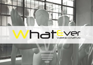 Conheça a WhatEver Varejo Criativo