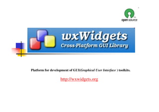 Platform for development of GUI(Graphical User Interface ) toolkits.

                    http://wxwidgets.org
 