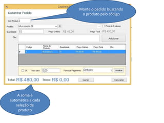Monte o pedido buscando
o produto pelo código
A soma é
automática a cada
seleção de
produto
 