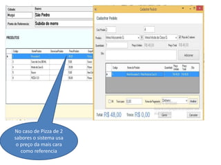 No caso de Pizza de 2
sabores o sistema usa
o preço da mais cara
como referencia
 