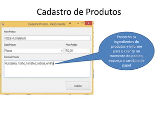 Cadastro de Produtos
Preencha os
ingredientes do
produtos e informe
para o cliente no
momento do pedido,
esqueça o cardápio de
papel
 
