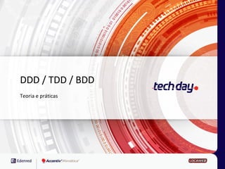 DDD / TDD / BDD
Teoria e práticas
 