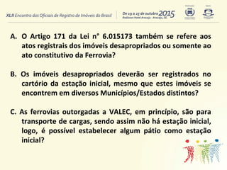 A. O Artigo 171 da Lei n° 6.015173 também se refere aos
atos registrais dos imóveis desapropriados ou somente ao
ato const...