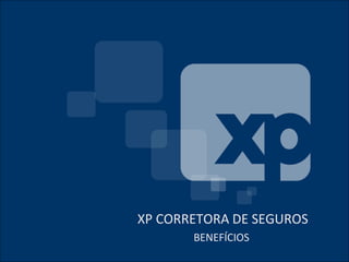 XP CORRETORA DE SEGUROS
       BENEFÍCIOS
                    www.xpi.com.br
 