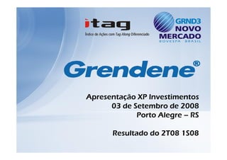Apresentação XP Investimentos
      03 de Setembro de 2008
             Porto Alegre – RS

       Resultado do 2T08 1S08
 