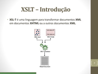 XSLT – Introdução
• XSL-T é uma linguagem para transformar documentos XML
em documentos XHTML ou a outros documentos XML.
7
 