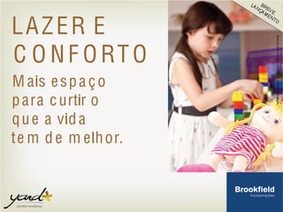 M ais espa ço
para curtir o
que a vida
te m de m elhor.
LAZER E
C O NF ORTO
 