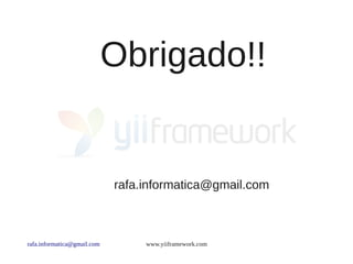 Obrigado!!


                             rafa.informatica@gmail.com



rafa.informatica@gmail.com        www.yiiframework.com
 