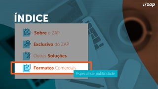 Sobre o ZAP
Exclusivo do ZAP
Outras Soluções
Formatos Comerciais
Especial de publicidade
 