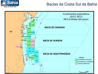 Bacias da Costa Sul da Bahia
BACIA DE CAMAMU
BACIA DE ALMADA
BACIA DE JEQUITINHONHA
Investimentos exploratórios
(2013- 2017)
R$ 2,6 bilhões (25 poços)
 