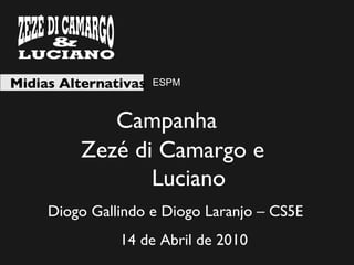Midias Alternativas Campanha Zezé di Camargo e  Luciano ESPM Diogo Gallindo e Diogo Laranjo – CS5E 14 de Abril de 2010 