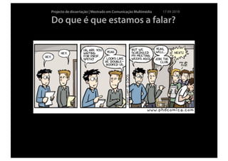 Projecto de dissertação | Mestrado em Comunicação Multimédia   17 09 2010

Do que é que estamos a falar?
 