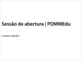 Sessão de abertura | PDMMEdu

U. Aveiro | 16.09.2011
 