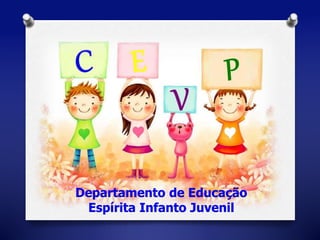 Departamento de Educação 
Espírita Infanto Juvenil 
 