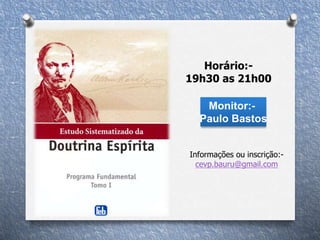 Horário:-
19h30 as 21h00
Monitor:-
Paulo Bastos
Informações ou inscrição:-
cevp.bauru@gmail.com
 