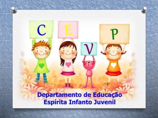 Departamento de Educação
Espírita Infanto Juvenil
 