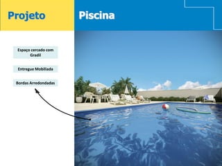 Projeto                    Piscina


     Espaço cercado com
           Gradil


     Entregue Mobiliada


     Bordas Arredondadas




16
 