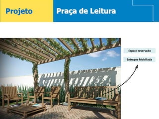Projeto   Praça de Leitura




                              Espaço reservado

                             Entregue Mobiliada




20
 