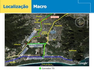 Localização             Macro

                            Taquara
                                                    Terreno
                          Largo
                           da
                         Taquara
                                        Pechincha
                                                         Freguesia


                           Curicica
                                                  Linha
                                      Cidade
                                                 Amarela
                                      de Deus



                                                       Anil


       Camorim
                   Av. Emb. Abelardo
                         Bueno


                                                                     Itanhangá




                 Avenida das Américas


  Recreio
                                      Praia da Barra


                                      Corredor T5
 