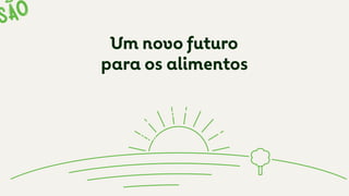 Um novo futuro
para os alimentos
Risco a saúde das pessoas,
contaminação das água
e perda da fertilidade do solo
 