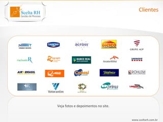 Clientes




Veja fotos e depoimentos no site.


                                    www.sceltarh.com.br
 