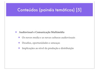 Conteúdos (painéis temáticos) [5]




★ Audiovisual e Comunicação Multimédia

  ★ Os novos media e as novas culturas audiovisuais

  ★ Desaﬁos, oportunidades e ameaças

  ★ Implicações ao nível da produção e distribuição
 