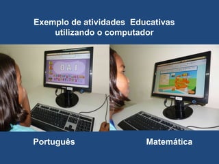 Exemplo de atividades Educativas
    utilizando o computador




Português                Matemática
 