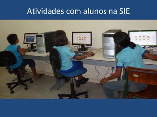 Atividades com alunos na SIE
 