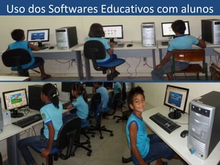 Uso dos Softwares Educativos com alunos
 