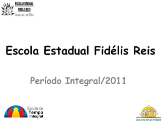 Escola Estadual Fidélis Reis

    Período Integral/2011
 
