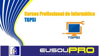 Cursos Profissional de Informática
TGPSI
 