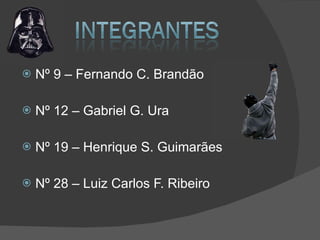 Nº 9 – Fernando C. Brandão Nº 12 – Gabriel G. Ura Nº 19 – Henrique S. Guimarães Nº 28 – Luiz Carlos F. Ribeiro 