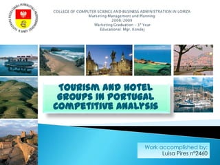 Tourism and Hotel
 Groups in Portugal
Competitive Analysis



                 Work accomplished by:
                       Luisa Pires nº2460
 