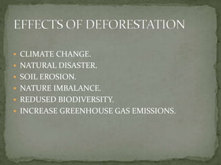  CLIMATE CHANGE. 
 NATURAL DISASTER. 
 SOIL EROSION. 
 NATURE IMBALANCE. 
 REDUSED BIODIVERSITY. 
 INCREASE GREENHOUSE GAS EMISSIONS. 
 