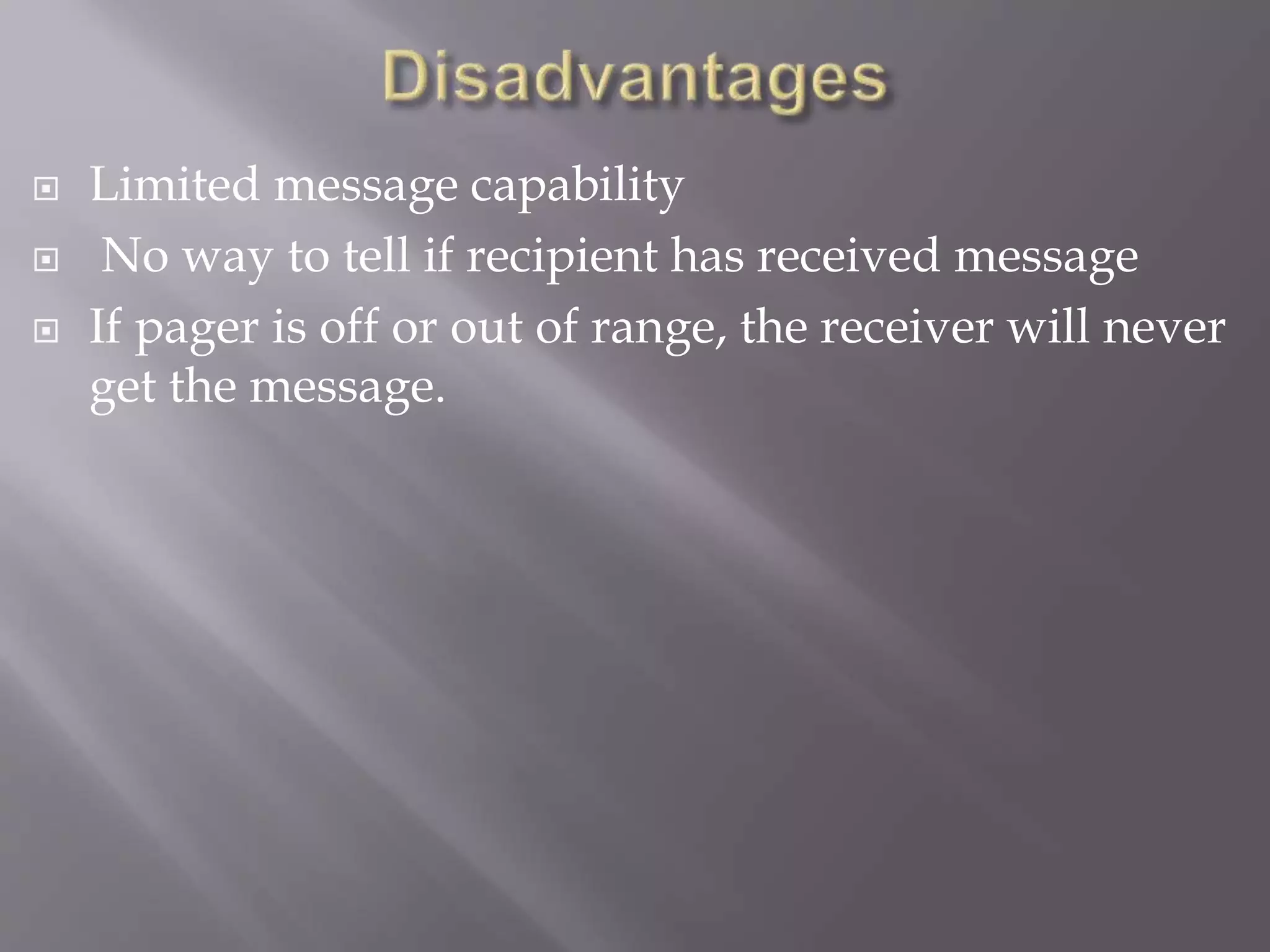  Limited message capability
No way to tell if recipient has received message
If pager is off or out of range, the receiver will never
get the message.