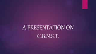 A PRESENTATION ON
C.B.N.S.T.
 