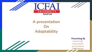 A presentation
On
Adaptability
Presenting By
Anand singh
Lehya ayyanki
Jay shrivastava
( BBA 2nd yr)
 